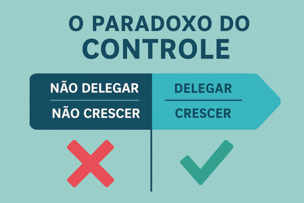 Delega Aí - Trabalhar Muito Não Significa Crescer: Onde Está o Erro? O Paradoxo do Controle